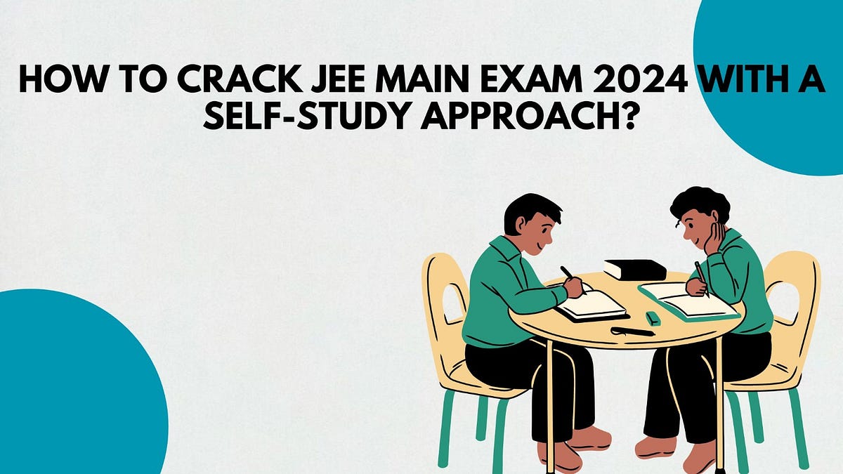 How To Crack JEE Main Exam 2024 With A SelfStudy Approach? by Oswaal Books Feb, 2024 Medium