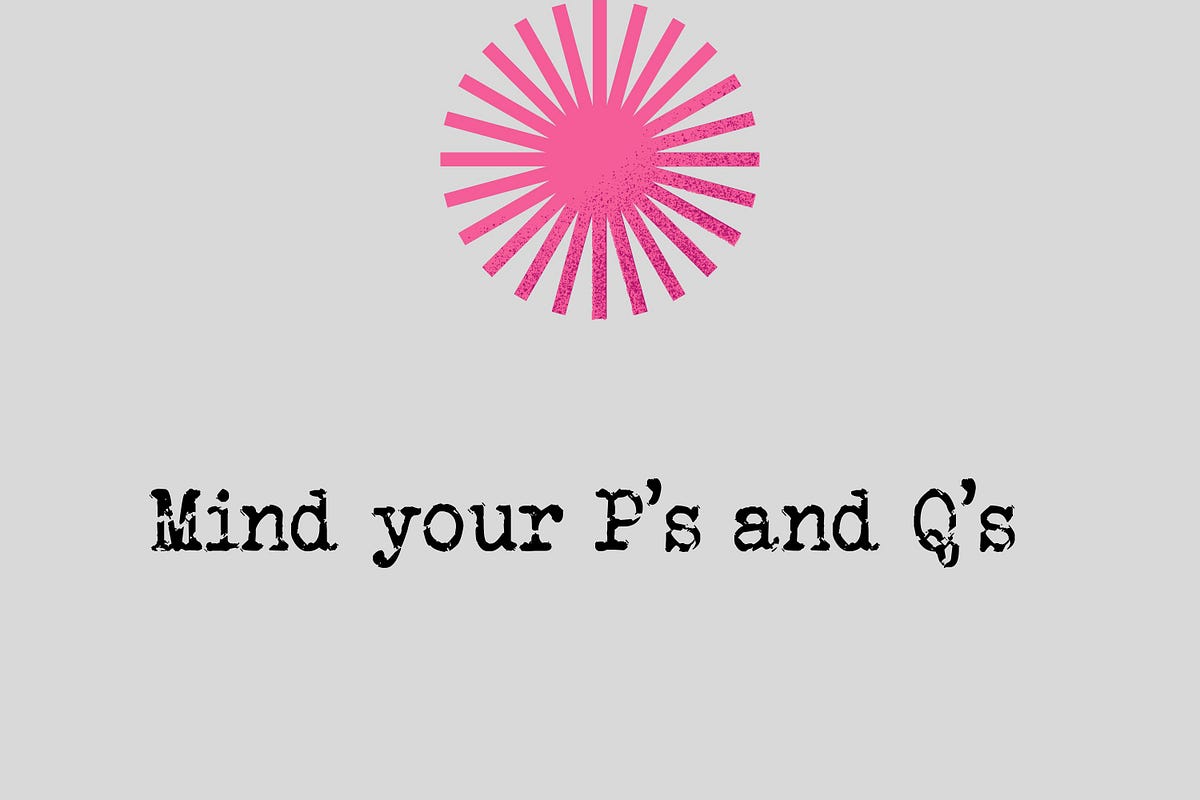 What is the Meaning of the Expression ‘Mind Your P’s and Q’s’? by