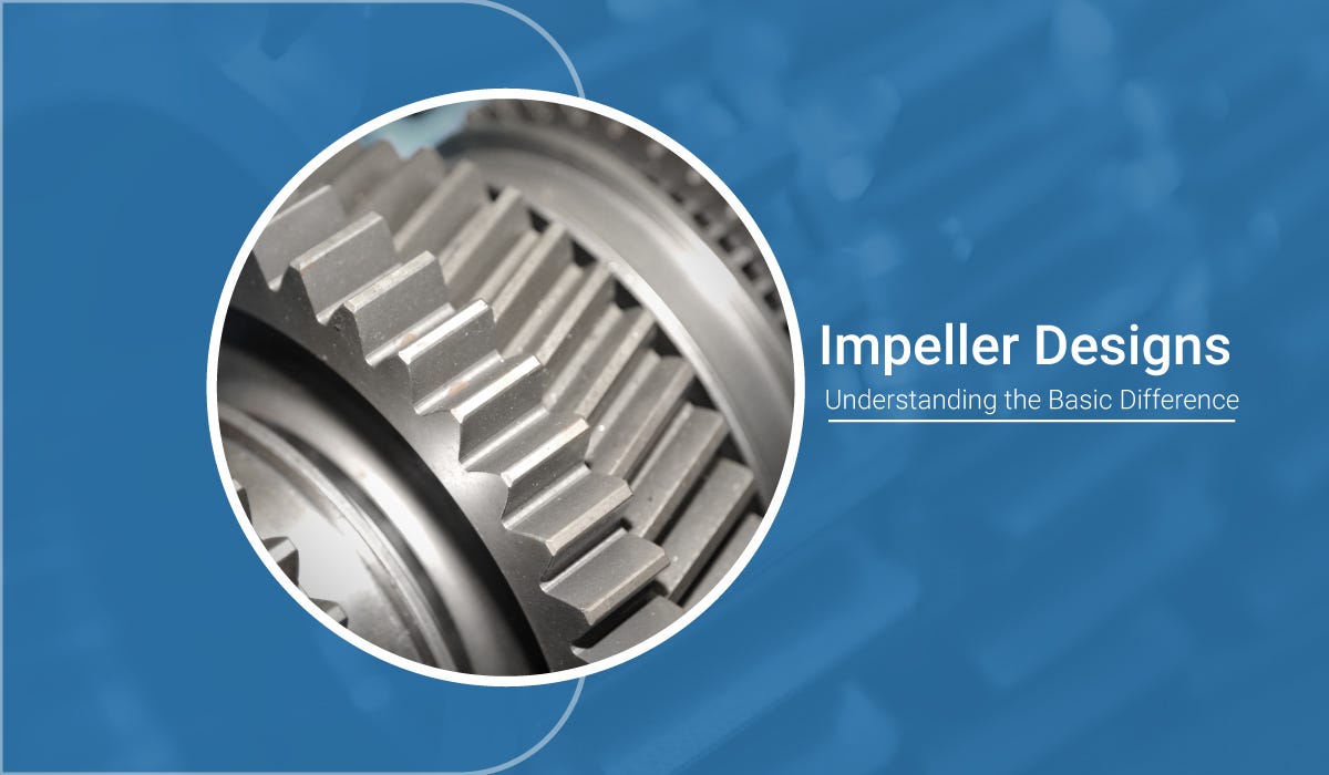 Impeller Designs Understanding the Basic Differences by microcare