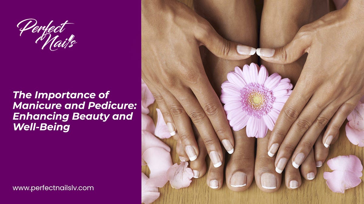 The Importance of Manicure and Pedicure Enhancing Beauty and Well