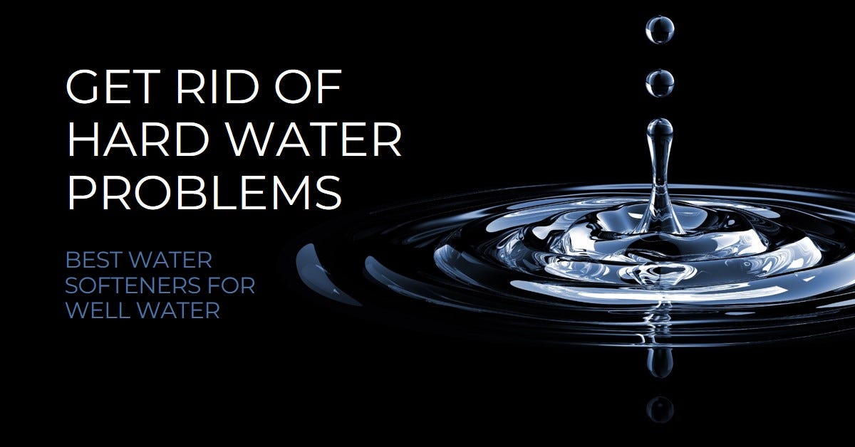 Choosing the Best Water Softener for Well Water by Reynold Aquino