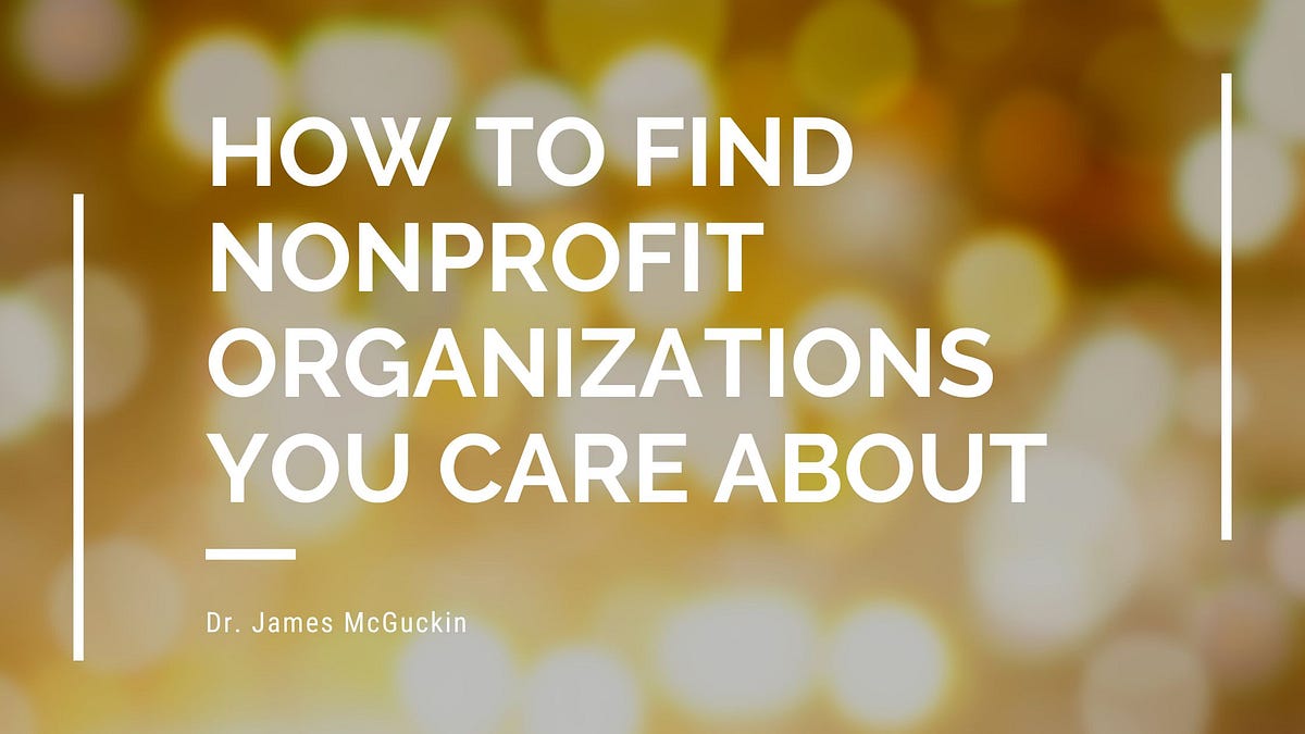 How To Find Nonprofit Organizations You Care About by Dr. James