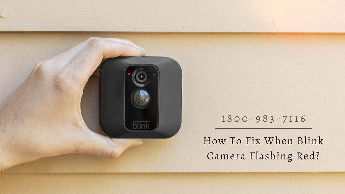 Why Is My Blink Camera Flashing Red? Blink Customer Service Number by