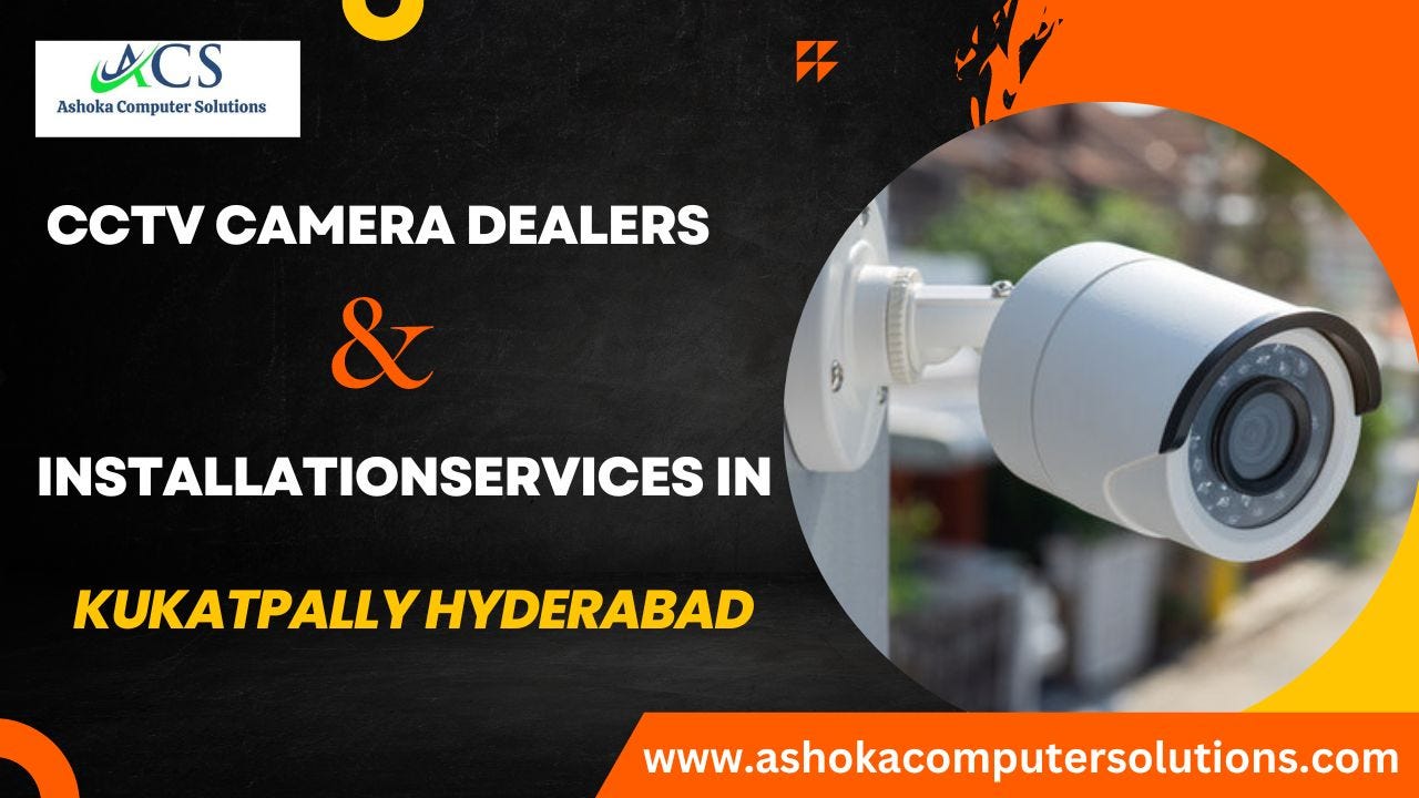 CCTV Camera Dealers and Installation Services in Kukatpally Hyderabad