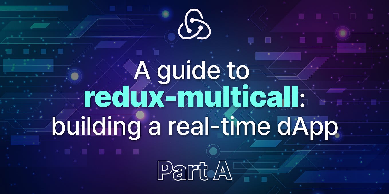 A guide to reduxmulticall building a realtime dApp — Part B by