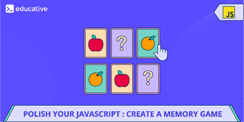 Polish your JavaScript create a memory game by The Educative Team Dev Learning Daily