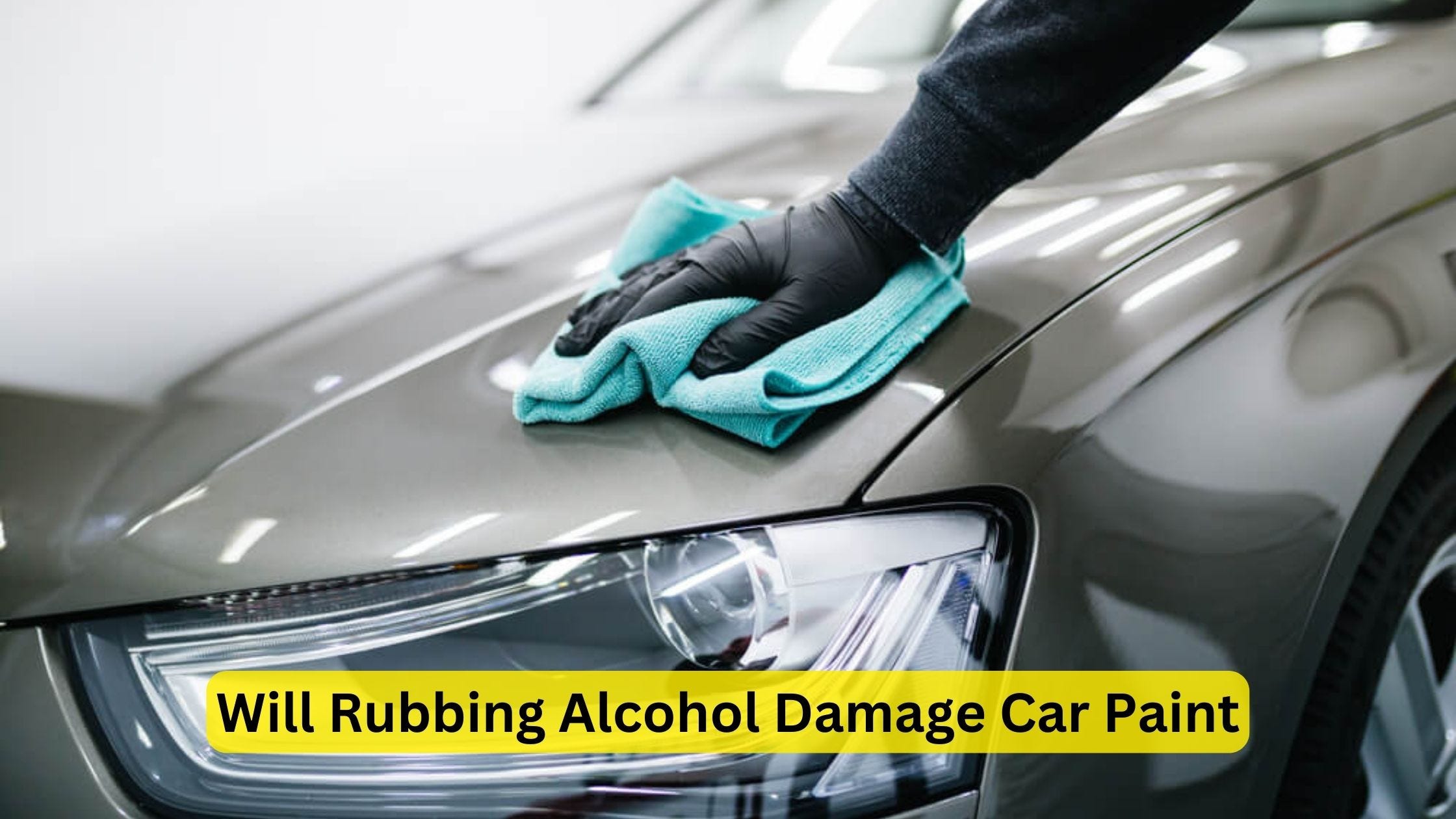 Will Rubbing Alcohol Damage Car Paint? The Truth Unveiled!