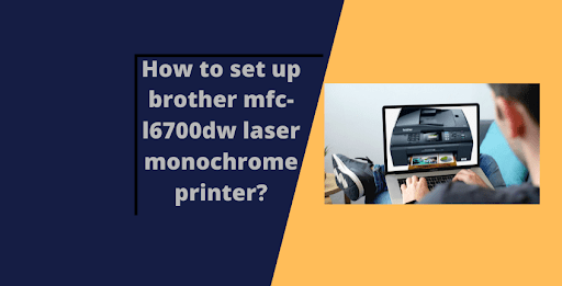 How to Set Up Brother mfc-l6700dw Laser Monochrome Printer? - printer