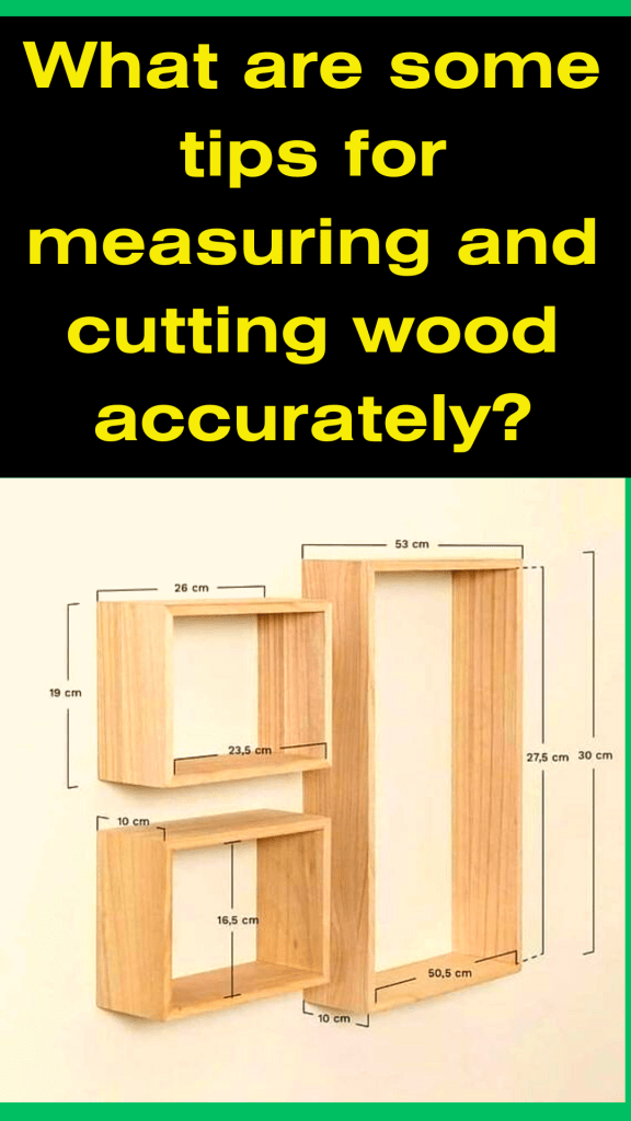 What are some tips for measuring and cutting wood accurately? by Mostafa ( Serafinco Sg