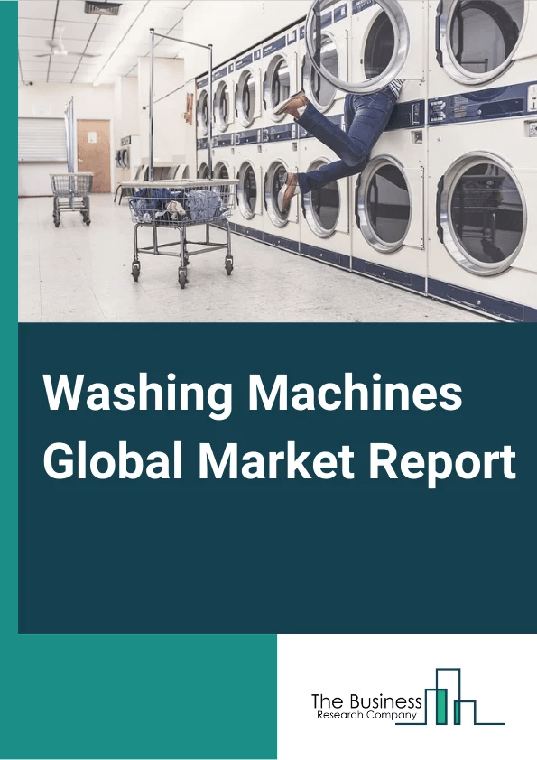 Washing Machine Market Size, Trends and Forecast To 2030 by