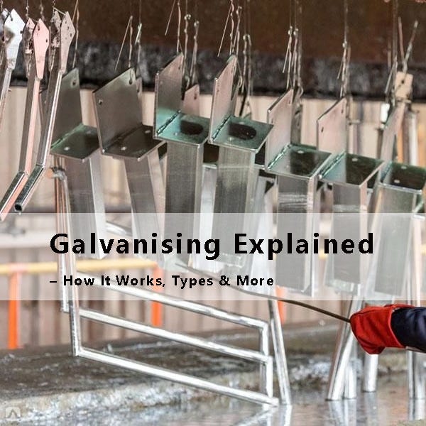 Galvanising Explained — How It Works, Types & More by Andy.Lu Jul
