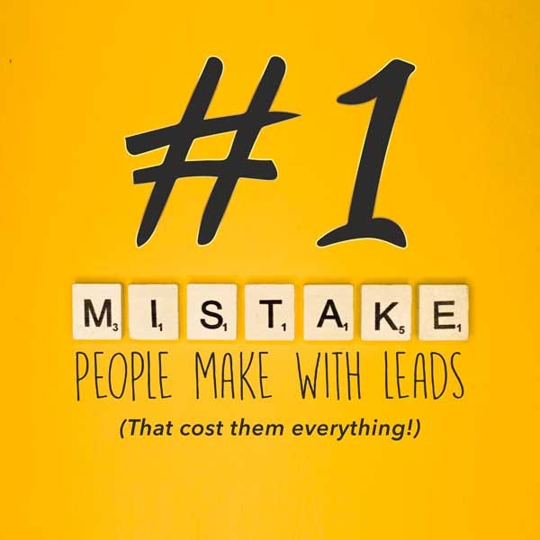1 Mistake People Make With Leads (That costs them everything!) by