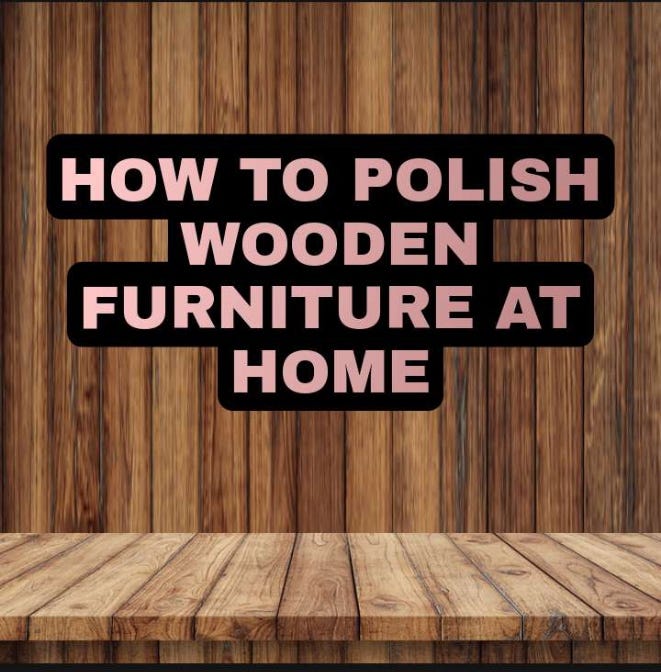 How To Polish Wooden Furniture At HomeSimple and Easy Methods. by