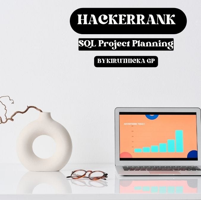 Hacker rank SQL(Advanced) SQL Project planning by Kiruthickagp