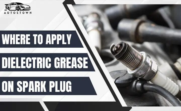 Where To Apply Dielectric Grease On Spark Plug? - Autostown - Medium