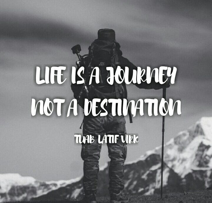 Life IS A JOURNEY, NOT DESTINATION by Author Medium