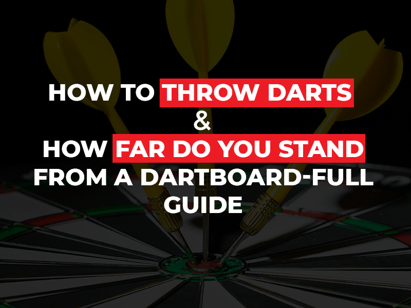 How to throw darts and how far do you stand from a dartboardFull guide