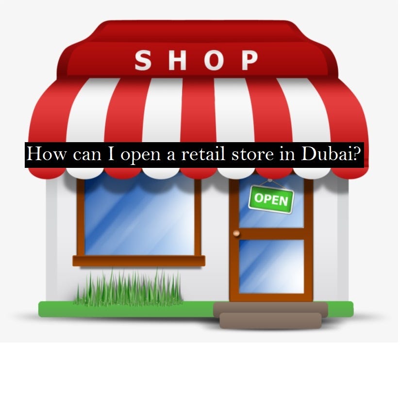 How can I open a retail store in Dubai by Dubai Business setup Medium
