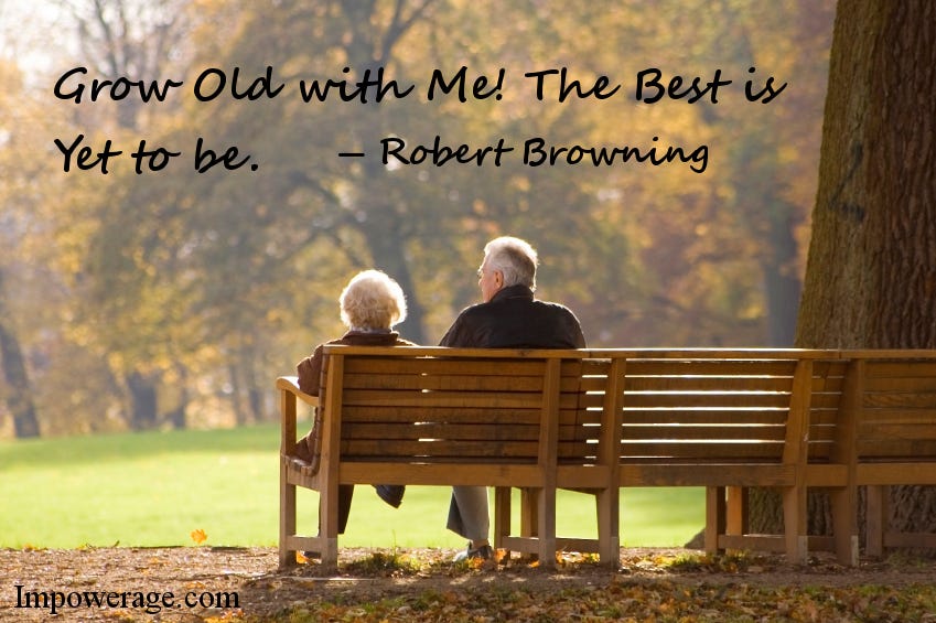 Grow old with me! The best is yet to be. by Aging In Beauty Aging