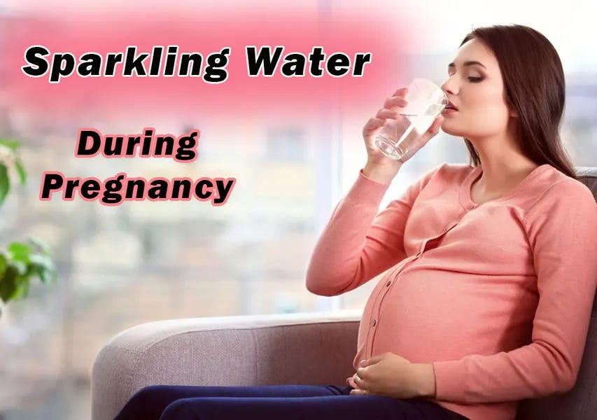 Sparkling Water During Pregnancy — Benefits, Side Effects and