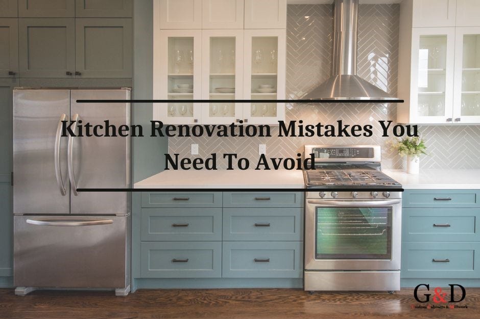 Common Kitchen Renovation Mistakes to Avoid by G&D Custom