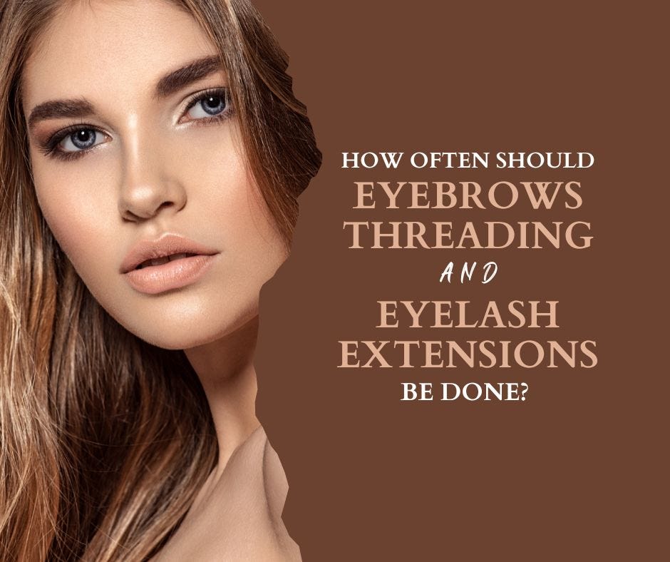 How Often Should Eyebrows Threading And Eyelashes Extensions Be Done