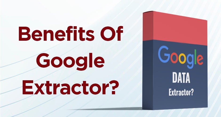What Are The Benefits Of Google Extractor by Araskoitsolution Medium