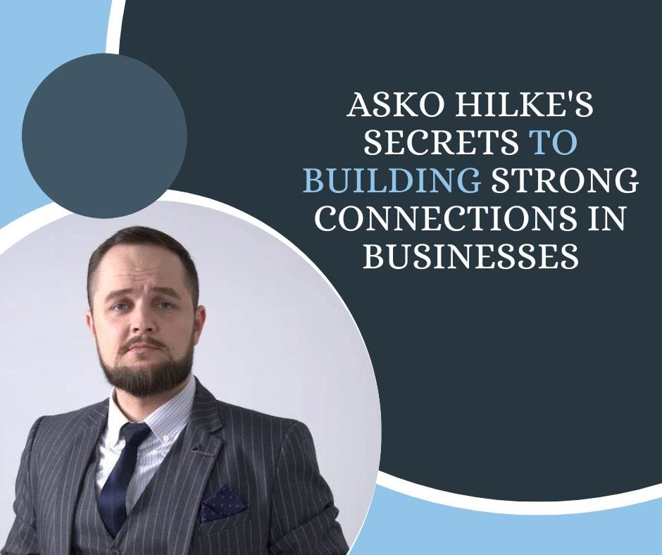 Asko Hilke’s Secrets to Building Strong Connections in Businesses by