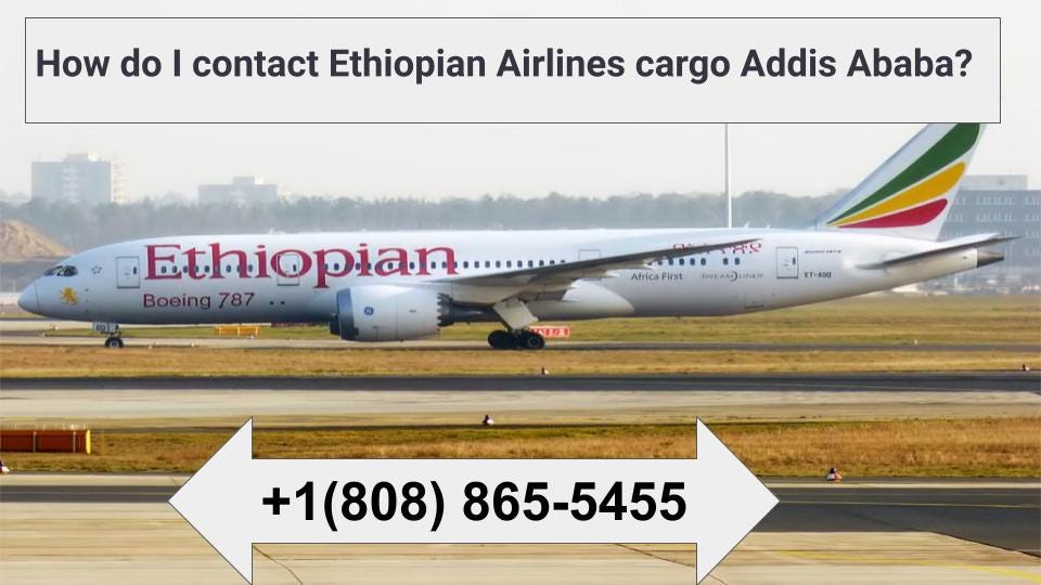 How do I contact Ethiopian Airlines cargo Addis Ababa +1(808) 8655455 Ethiopian Cargo phone
