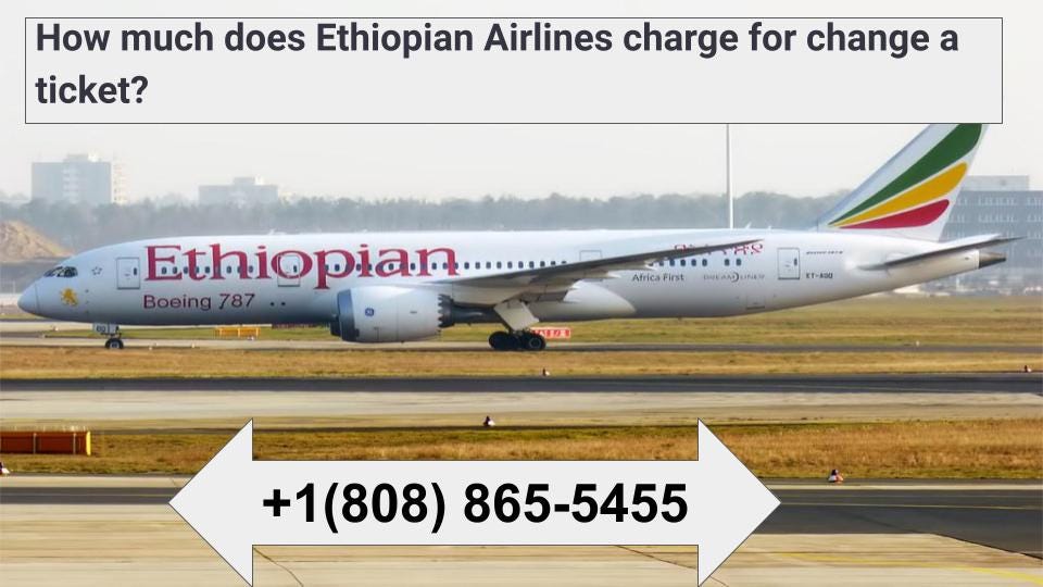 How much does Ethiopian Airlines charge for change a ticket +1(808