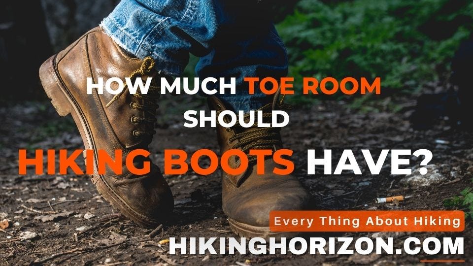 HOW MUCH TOE ROOM SHOULD HIKING BOOTS HAVE? A COMPREHENSIVE GUIDE