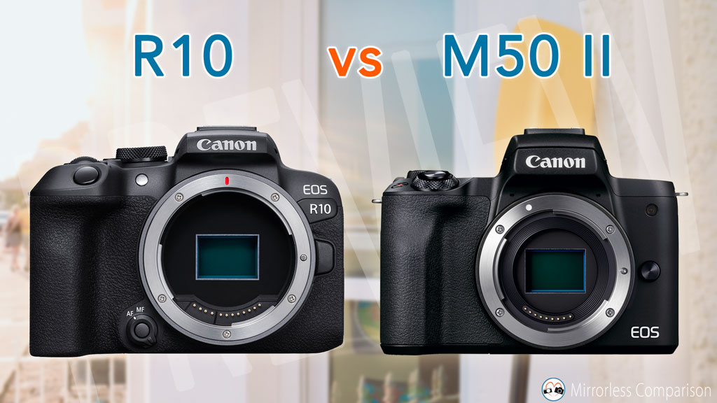 Canon EOS R10 vs M50 mark II The 10 main differences Mirrorless