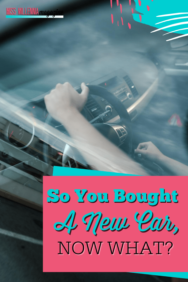 So You Bought A New Car, Now What?