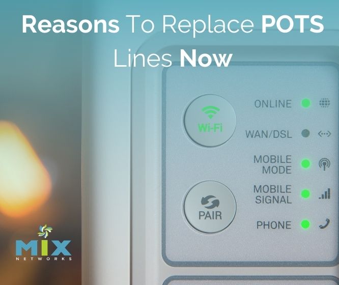 MIX Networks® Reasons to Replace Your POTS Line Now