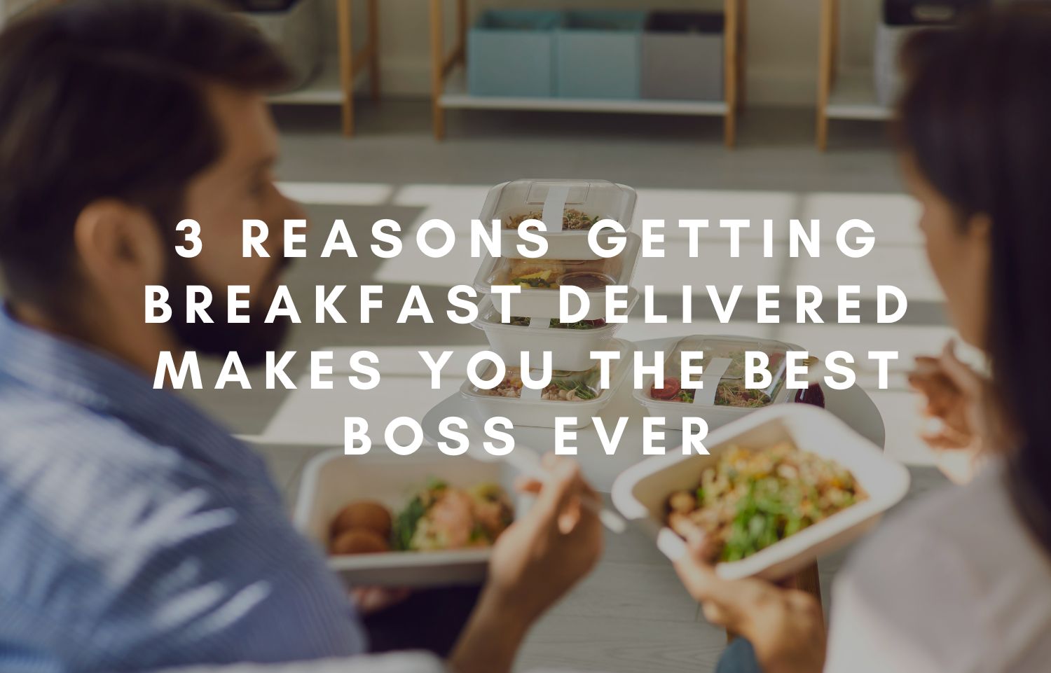 3 Reasons Getting Breakfast Delivered Makes You The Best Boss