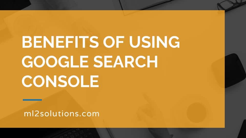 Benefits of using Google Search Console ML2 Solutions