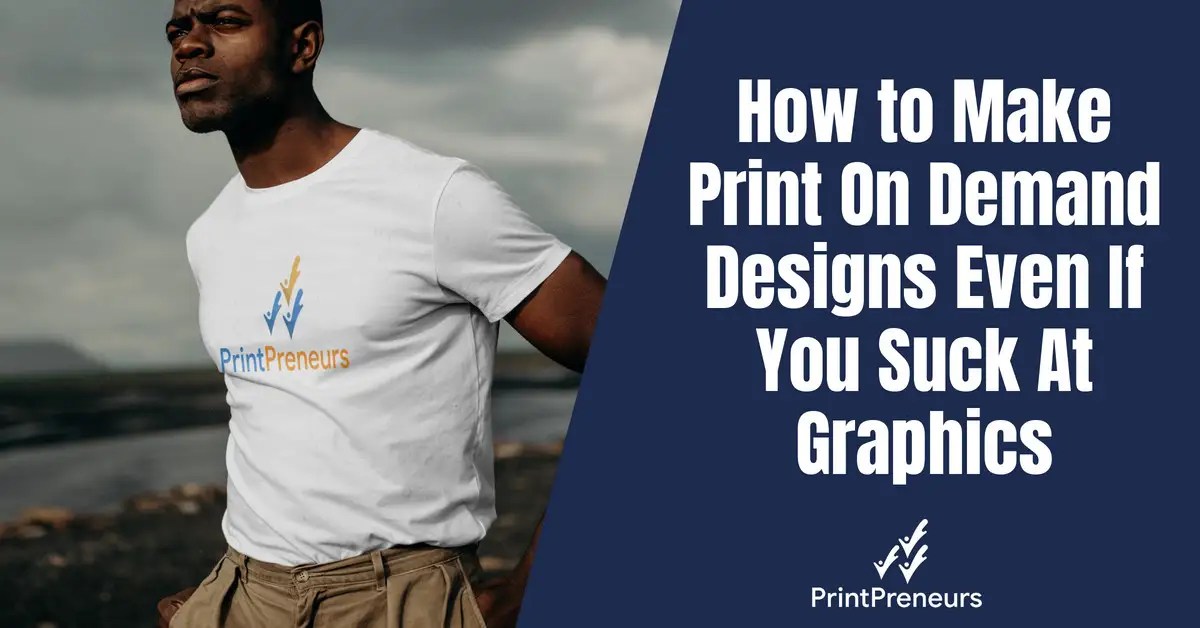 How To Make Print On Demand Designs Even If You Suck At Graphics