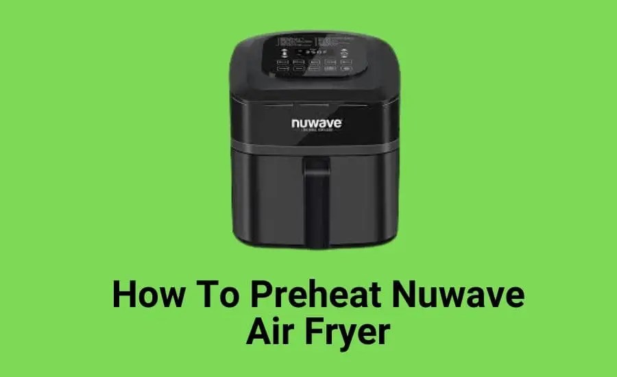 How To Preheat Nuwave Air Fryer? (Efficiency Hacks)