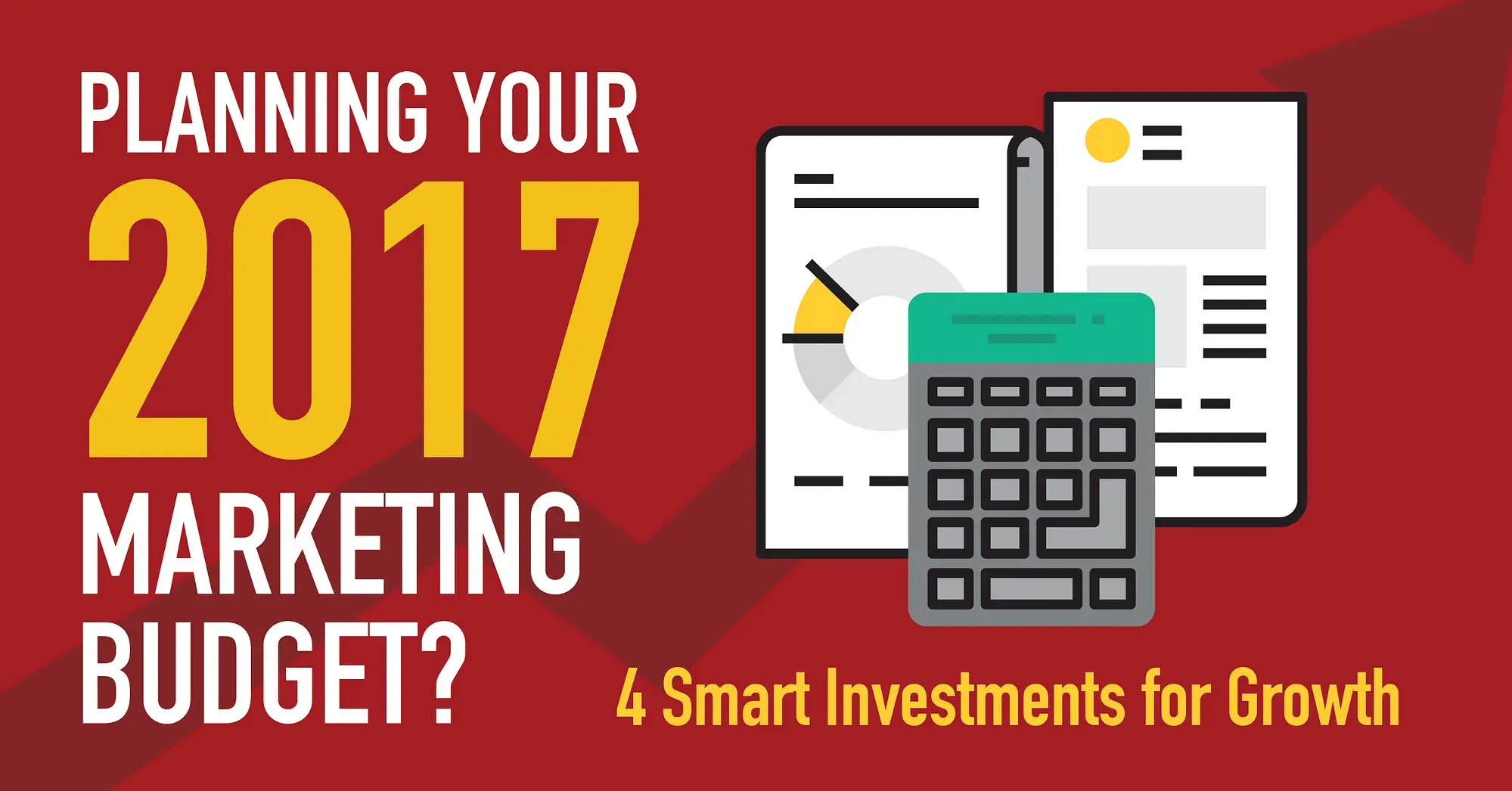 Planning Your 2017 B2B Marketing Budget? 4 Smart Investments for Growth