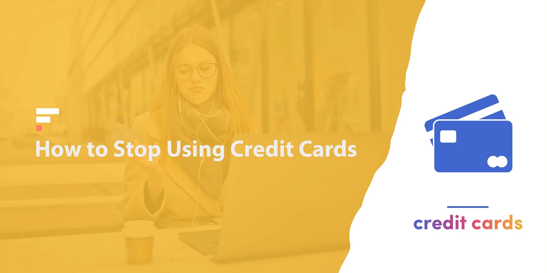 How to Stop Using Credit Cards (Hint Take These 6 Steps)