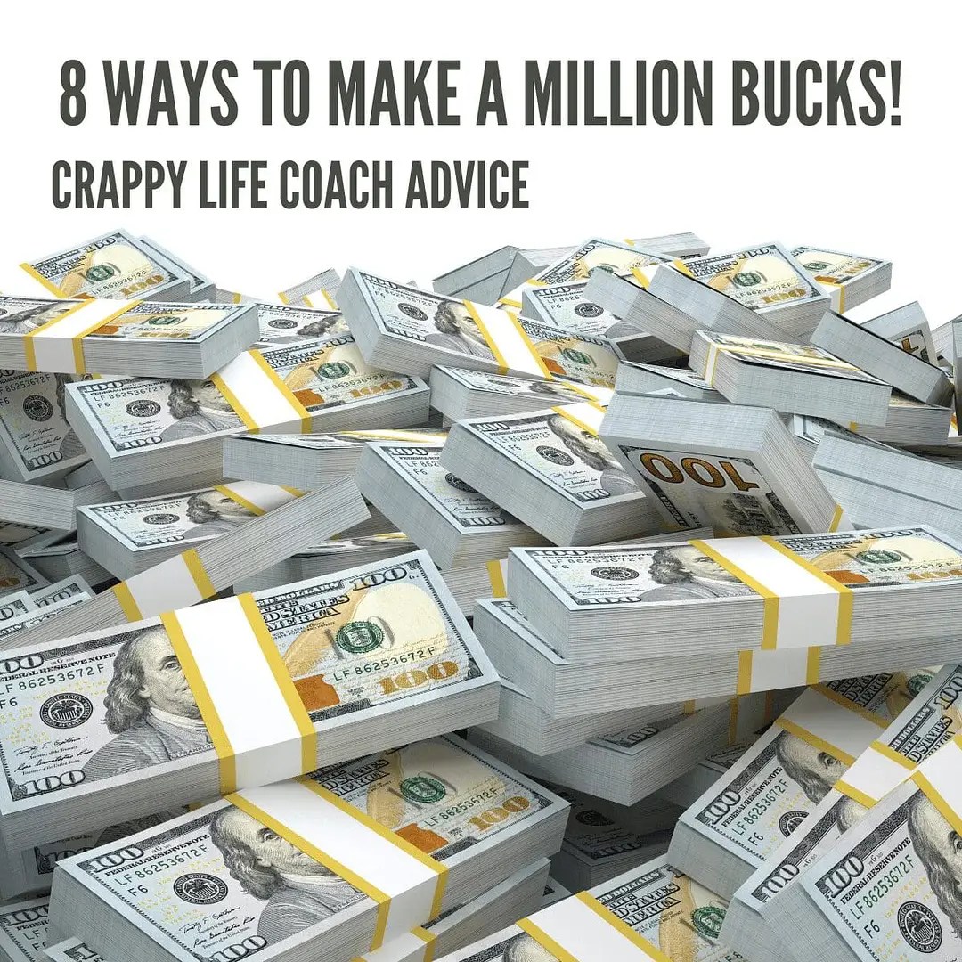 8 Ways to Make a Million Dollars Crappy Life Coach