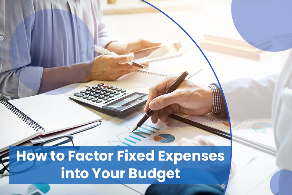 Factors to Consider to Budget for Fixed Expenses