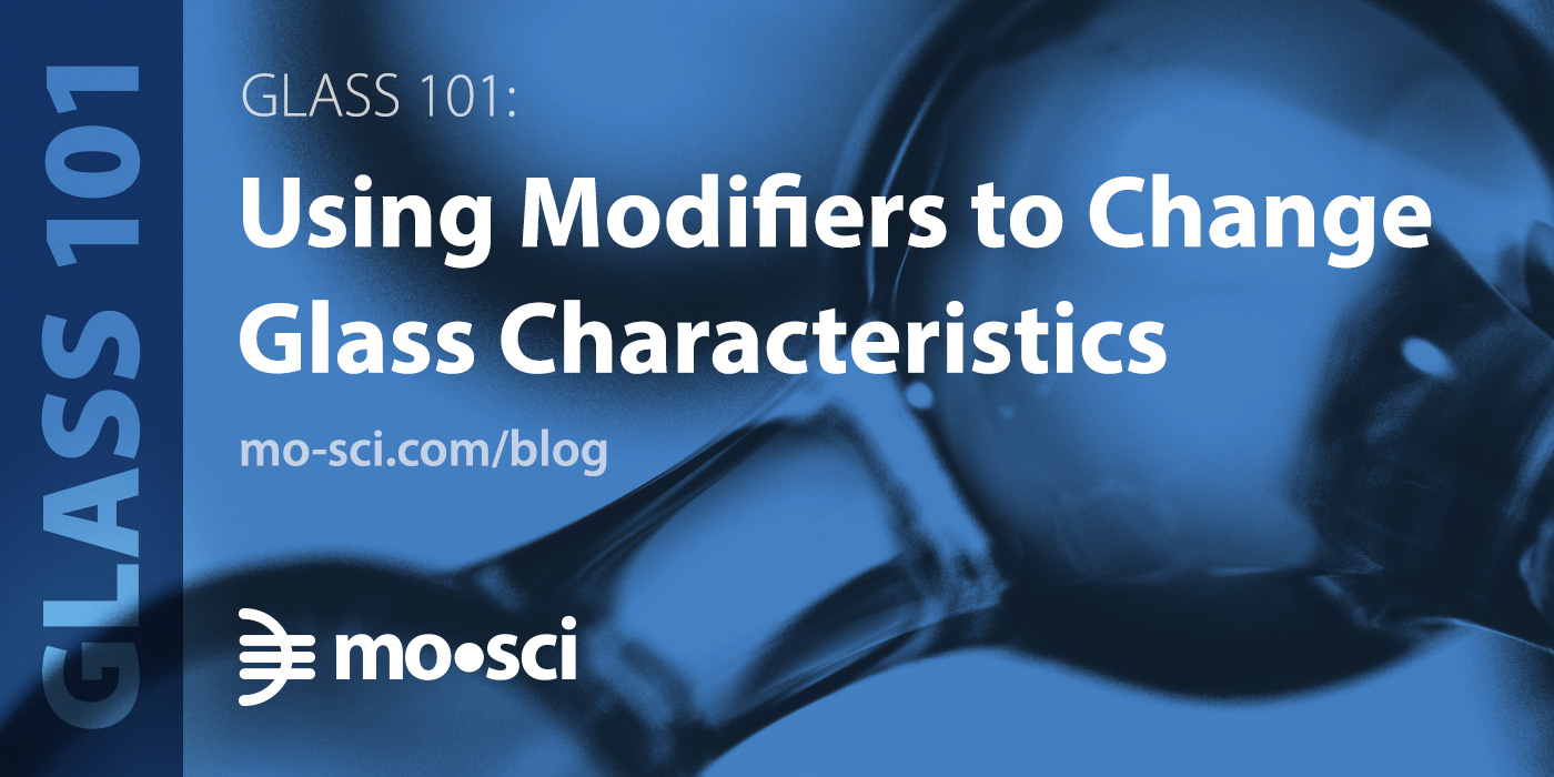 Glass 101 Using Glass Modifiers to Change Glass Characteristics MoSci