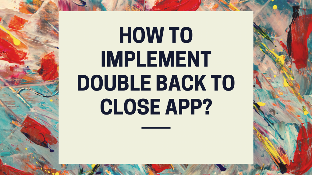 How to implement double back to close app? Mobikul