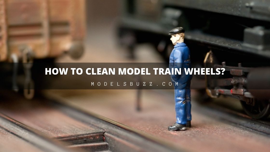 How To Clean Model Train Wheels? Modelsbuzz