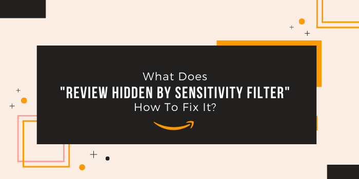 What Does "Review Hidden By Sensitivity Filter" Mean On Amazon & How To