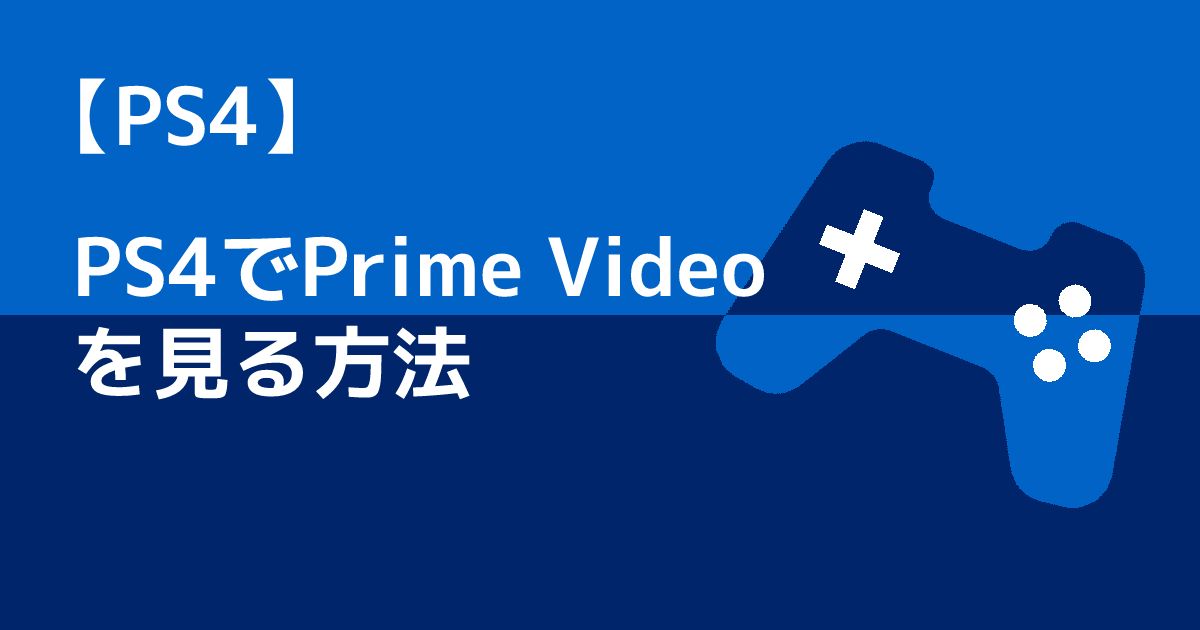 【PS4】アマプラ(Amazonプライム)ビデオを見る方法 見れない時の対処法