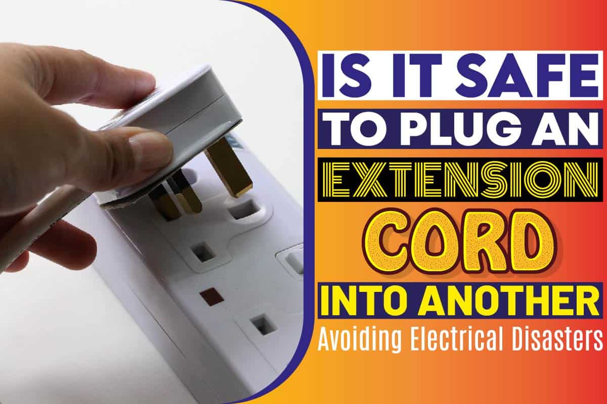 Is It Safe To Plug An Extension Cord Into Another? Avoiding Electrical