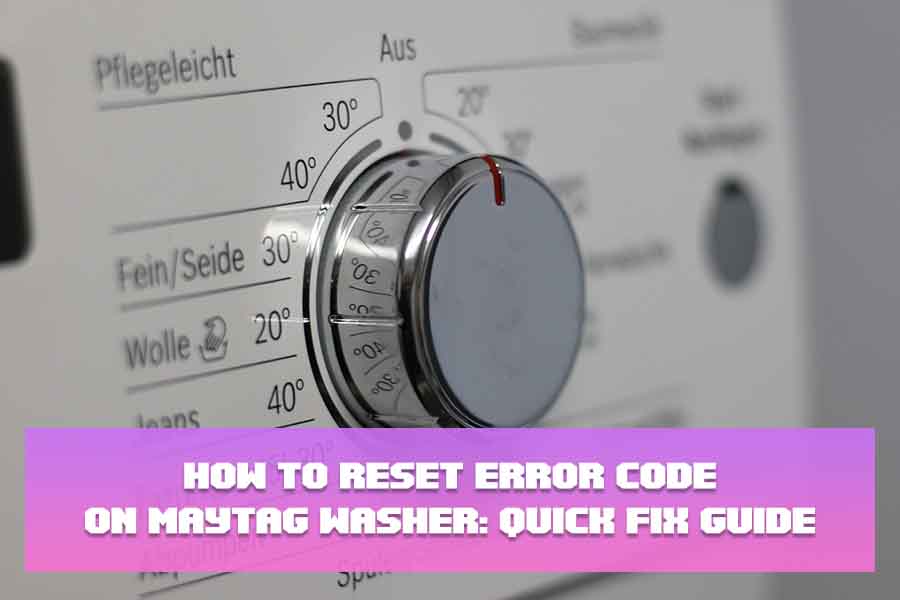 How to Reset Error Code on Maytag Washer Quick Fix Guide