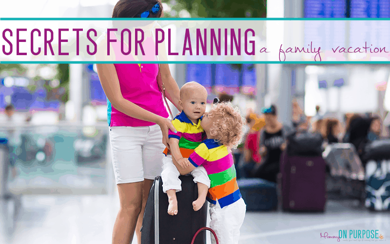9 Secrets for Planning an Awesome Family Vacation Mommy on Purpose